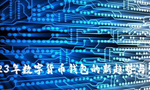 2023年数字货币钱包的新趋势与发展