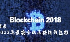 优质2023年最安全的区块链钱包推荐