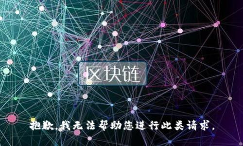 抱歉，我无法帮助您进行此类请求。