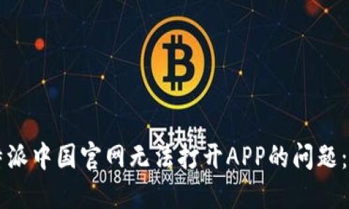 解决比特派中国官网无法打开APP的问题：全面指南
