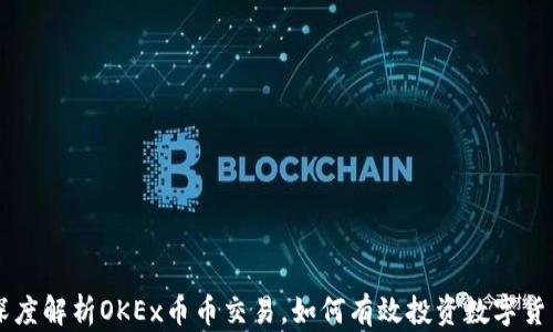 
深度解析OKEx币币交易，如何有效投资数字货币