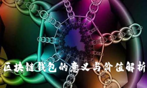 区块链钱包的意义与价值解析