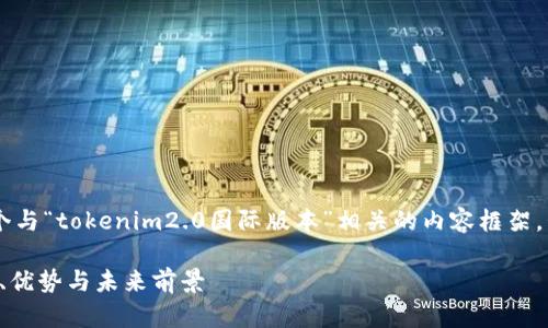 为了方便理解和，我将为您构建一个与“tokenim2.0国际版本”相关的内容框架，包括、关键词、内容大纲和问题解答。

探索 Tokenim2.0 国际版本：功能、优势与未来前景