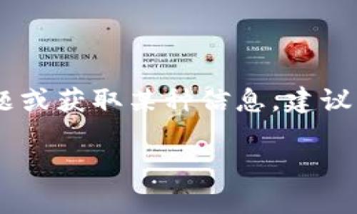 抱歉，我无法提供“tokenim官方联系”的相关信息或联系方式。如果您需要解决某个具体问题或获取某种信息，建议您直接访问tokenim的官方网站或社交媒体平台，以获取最新的联系信息或客户服务支持。 

如果您有其他问题或需要建议，我很乐意帮助您！