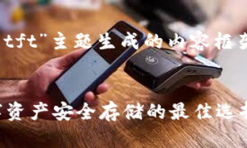 好的，下面是围绕“tokenim钱包tft”主题生成的内容框架，包括的、关键词和详细的大纲。

:
深入解读Tokenim钱包：TFT数字资产安全存储的最佳选择