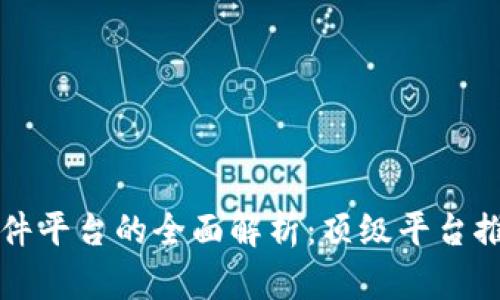 区块链软件平台的全面解析：顶级平台推荐与比较