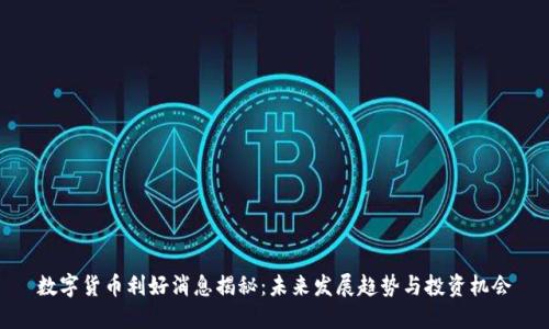数字货币利好消息揭秘：未来发展趋势与投资机会