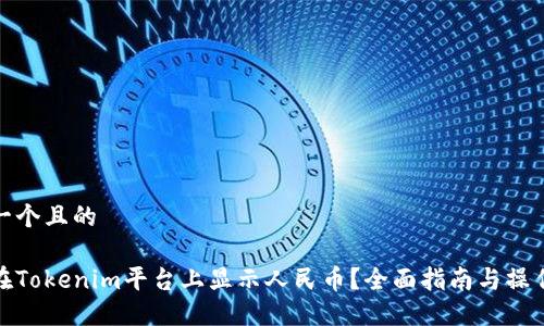 思考一个且的

如何在Tokenim平台上显示人民币？全面指南与操作步骤