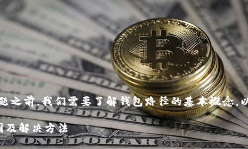 在讨论“tokentokenim钱包路径错误”这一问题之前，我们需要了解钱包路径的基本概念，以及它为何在使用加密货币钱包时会出现错误。

### TokenTokenIM钱包路径错误解析：原因及解决方法