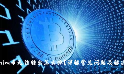 Tokenim币无法转出怎么办?详解常见问题及解决方案