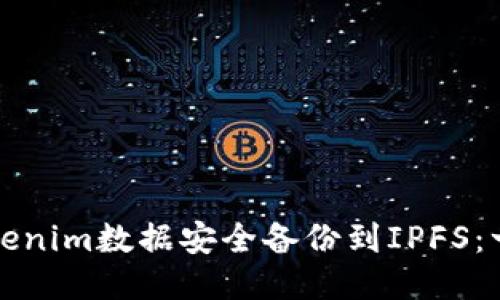 如何将Tokenim数据安全备份到IPFS:一步步指南