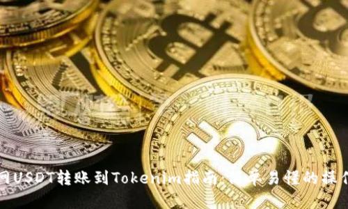 火币网USDT转账到Tokenim指南:简单易懂的操作流程