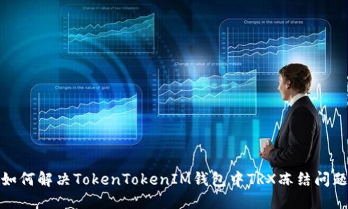 如何解决TokenTokenIM钱包中TRX冻结问题