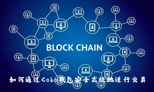 如何通过Cobo钱包安全高效地进行交易