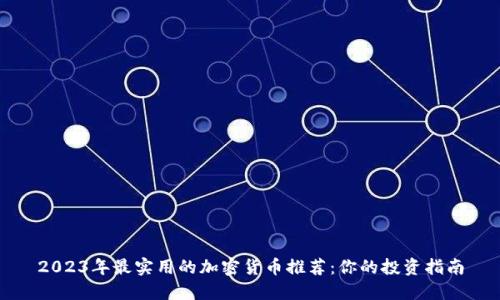 2023年最实用的加密货币推荐：你的投资指南