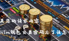 以下是您的请求内容:Tokenim钱包交易密码忘了该