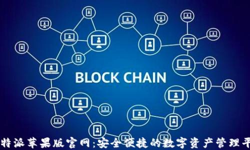 
比特派苹果版官网：安全便捷的数字资产管理平台