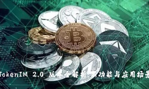 TokenIM 2.0 版本全解析:新功能与应用场景