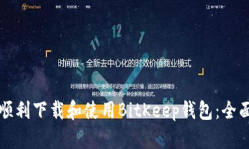 如何顺利下载和使用BitKeep钱包:全面指南