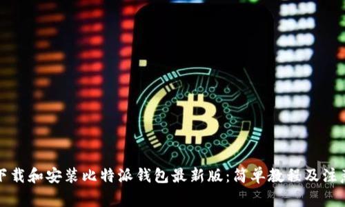 如何下载和安装比特派钱包最新版:简单教程及注意事项