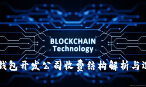 区块链钱包开发公司收费结构解析与选择指南