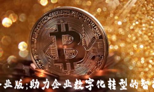 
Tokenim企业版：助力企业数字化转型的智能解决方案