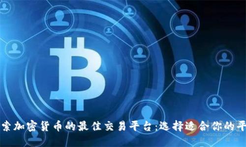 探索加密货币的最佳交易平台:选择适合你的平台