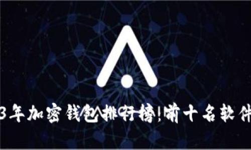 2023年加密钱包排行榜:前十名软件推荐