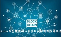 Tokenim钱包转账确认等待时间解析及其解决方案