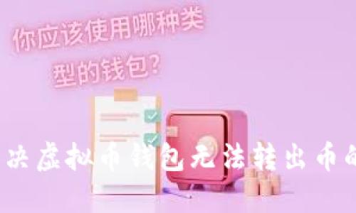 如何解决虚拟币钱包无法转出币的问题?
