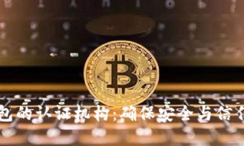 数字货币钱包的认证机构:确保安全与信任的关键角色