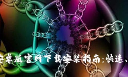 Tokenim安卓版官网下载安装指南:快速、安全、便捷