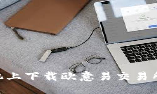 ```
如何在手机上下载欧意易交易所官网APP？