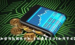 加密钱包转账必知:手续费是多少?如何节省?