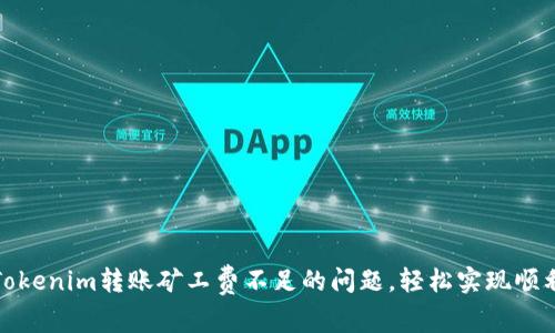 解决Tokenim转账矿工费不足的问题，轻松实现顺利转账