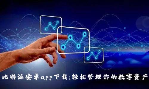比特派安卓app下载：轻松管理你的数字资产