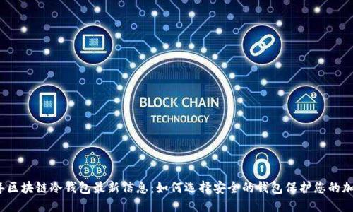 2023年区块链冷钱包最新信息：如何选择安全的钱包保护您的加密资产