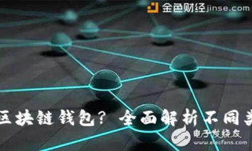 如何选择合适的区块链钱包? 全面解析不同类型钱包的优缺点