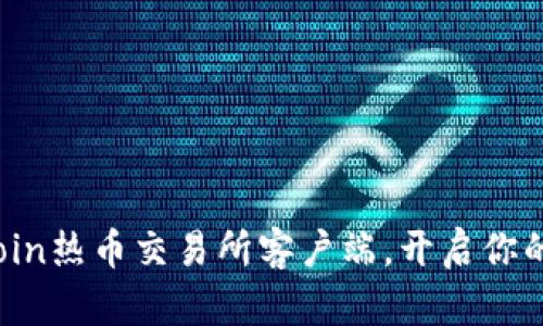 如何轻松下载Hotcoin热币交易所客户端,开启你的数字货币交易之旅
