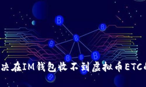 如何解决在IM钱包收不到虚拟币ETC的问题?