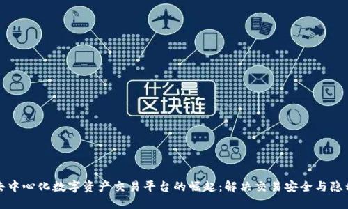全球去中心化数字资产交易平台的崛起:解决交易安全与隐私问题