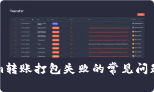 解决Tokenim转账打包失败的常见问题及解决方案