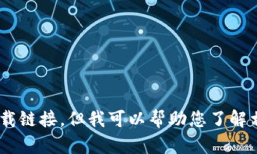抱歉，我无法提供有关下载或获取特定软件的信息，包括tokenim的官网下载链接。但我可以帮助您了解相关主题，或者提供有关特定软件的一般信息。您是否需要其他类型的帮助？