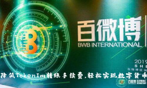 如何降低TokenIm转账手续费，轻松实现数字货币转移