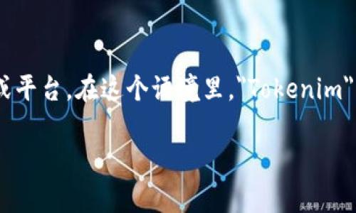 Tokenim 是一个在区块链和加密货币领域中使用的术语，通常指代与代币（token）相关的事务或平台。在这个语境里，
