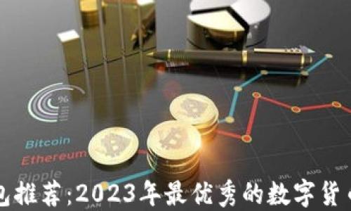 
虚拟币钱包推荐：2023年最优秀的数字货币钱包选择
