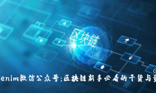 Tokenim微信公众号：区块链新手必看的干货与资源