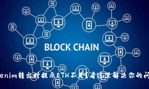 Tokenim转出时提示ETH不足?看这里解决你的问题!
