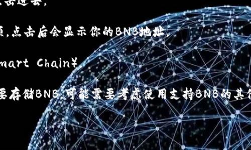 TokenTokenIM钱包作为一个平台，功能和支持的币种会有所不同。通常情况下，支持BNB（币安币）地址的钱包一般需要在设定中选择相应的币种。如果你在TokenTokenIM钱包中寻找BNB地址，可以按照以下步骤进行检查：

1. **登录钱包**：打开TokenTokenIM钱包并使用你的账户信息进行登录。

2. **查找币种支持**：在钱包主页或者资产管理页面，查看是否有BNB的选项。如果有，点击进去。

3. **生成地址**：如果你的钱包支持BNB，你应该可以找到生成或者查看BNB地址的选项。点击后会显示你的BNB地址。

4. **确认网络**：确保你选择了正确的区块链网络，因为BNB有多个版本（如Binance Smart Chain）。

如果在TokenTokenIM钱包中找不到BNB地址，可能是因为该钱包不支持BNB。如果你需要存储BNB，可能需要考虑使用支持BNB的其他钱包，例如币安官方钱包或其他主流数字货币钱包。

如果尚有疑问或需要进一步的帮助，欢迎提出！