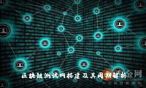 区块链测试网搭建及其周期解析